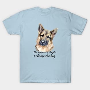 I Choose the Dog - German Shepherd T-Shirt